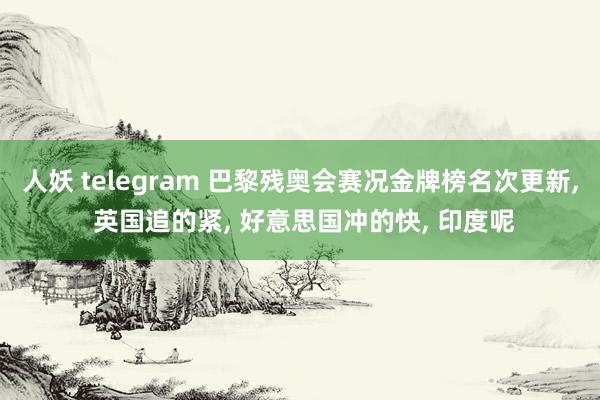 人妖 telegram 巴黎残奥会赛况金牌榜名次更新, 英国追的紧, 好意思国冲的快, 印度呢