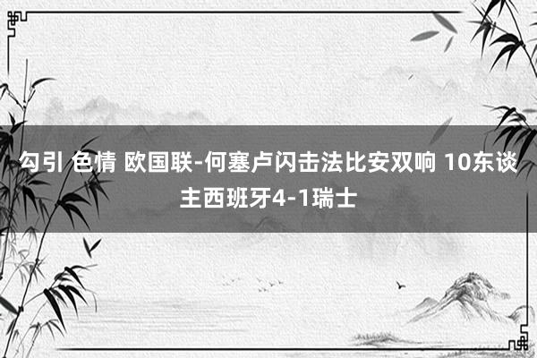 勾引 色情 欧国联-何塞卢闪击法比安双响 10东谈主西班牙4-1瑞士