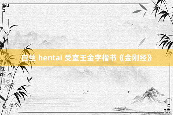 白丝 hentai 受室王金字楷书《金刚经》