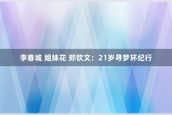 李春城 姐妹花 郑钦文：21岁寻梦环纪行